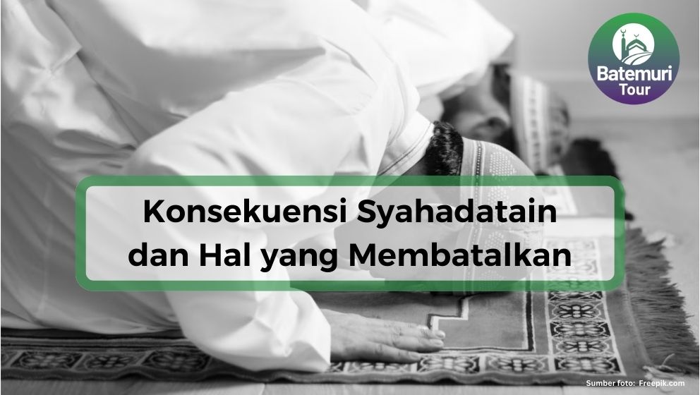 Hati-hati ! Inilah Konskuensi Syahadatain dan Hal yang Mebatalkannya